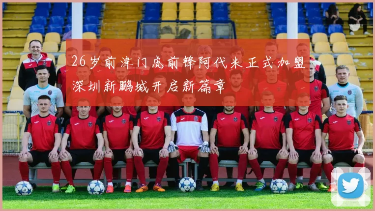 26岁前津门虎前锋阿代米正式加盟深圳新鹏城开启新篇章