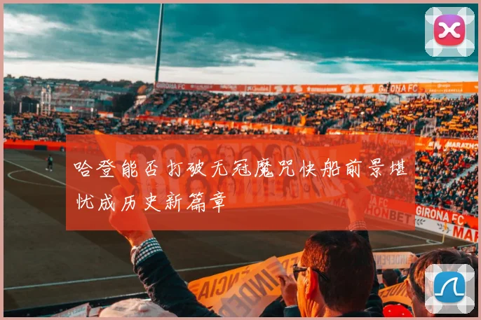 哈登能否打破无冠魔咒快船前景堪忧成历史新篇章