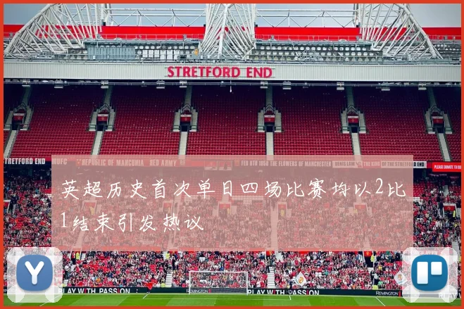 英超历史首次单日四场比赛均以2比1结束引发热议
