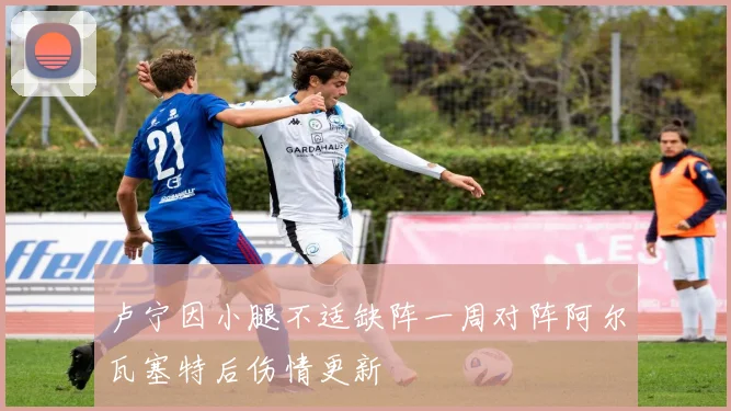 卢宁因小腿不适缺阵一周对阵阿尔瓦塞特后伤情更新
